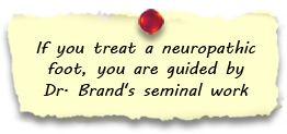 If you treat a neuropathic foot, you are guided by Dr. Brand's seminal work