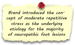 Brand introduced the concept of moderate repetitive stress as the underlying etiology for the majority of neuropathic foot lesions.