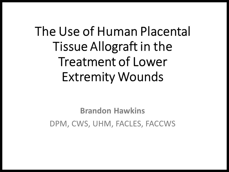 The Use of Human Placental Tissue Allograft in the Treatment of Lower Extremity Wounds by Brandon Hawkins
