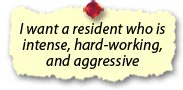 I want a resident who is intense, hard-working, and aggressive